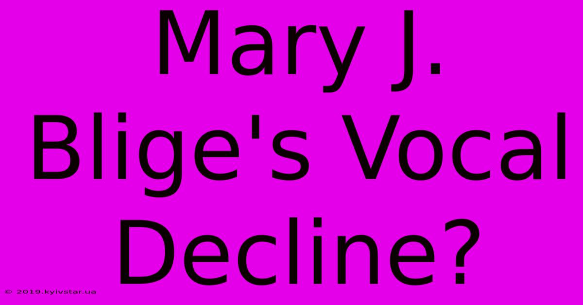 Mary J. Blige's Vocal Decline?