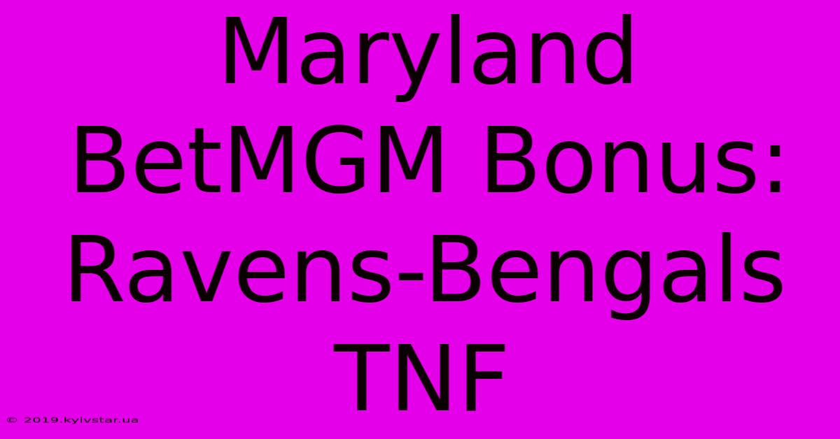 Maryland BetMGM Bonus: Ravens-Bengals TNF 