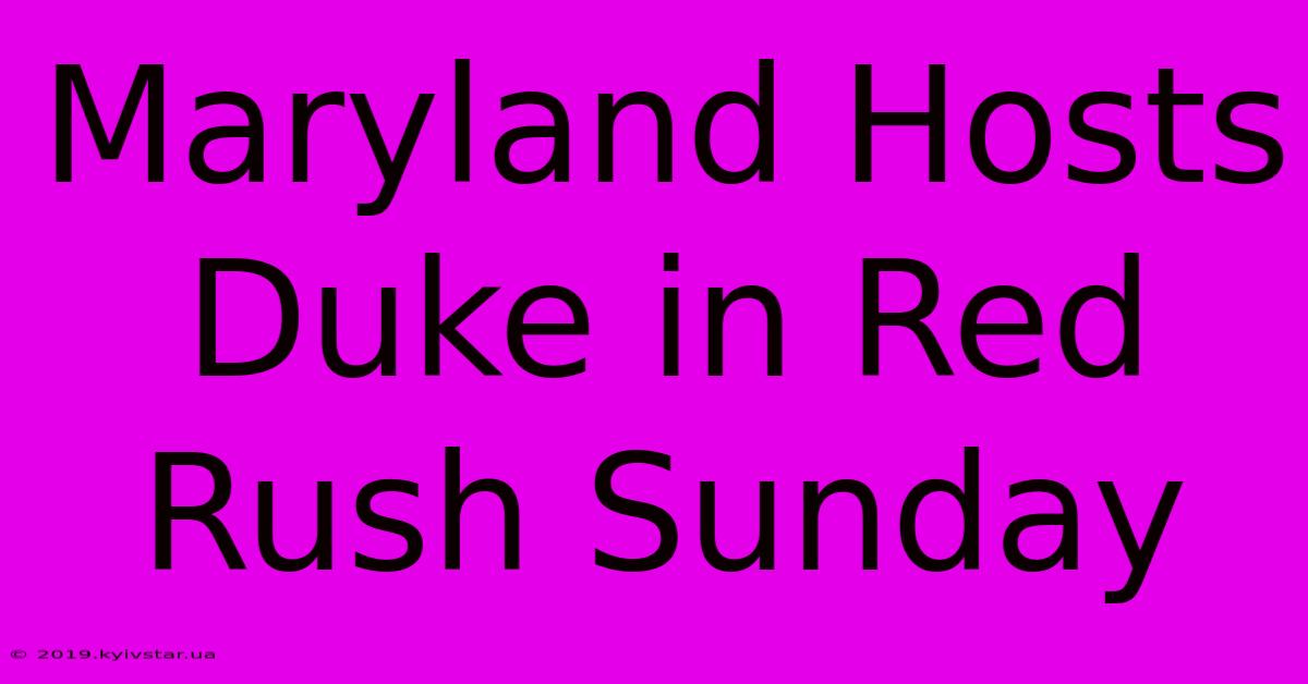 Maryland Hosts Duke In Red Rush Sunday