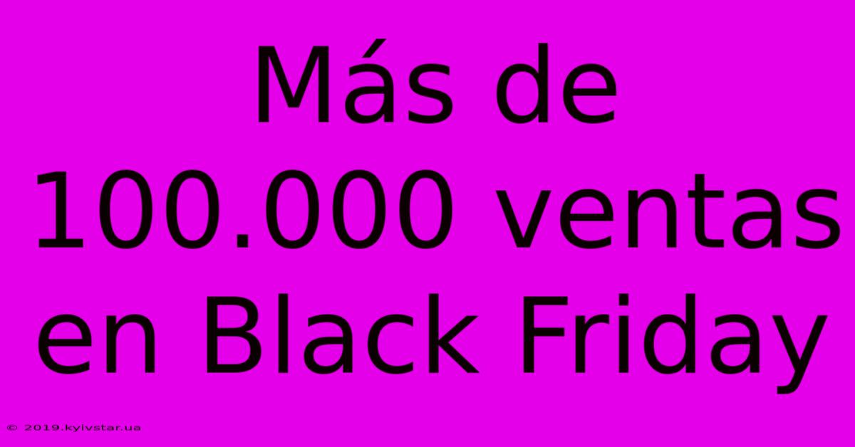 Más De 100.000 Ventas En Black Friday