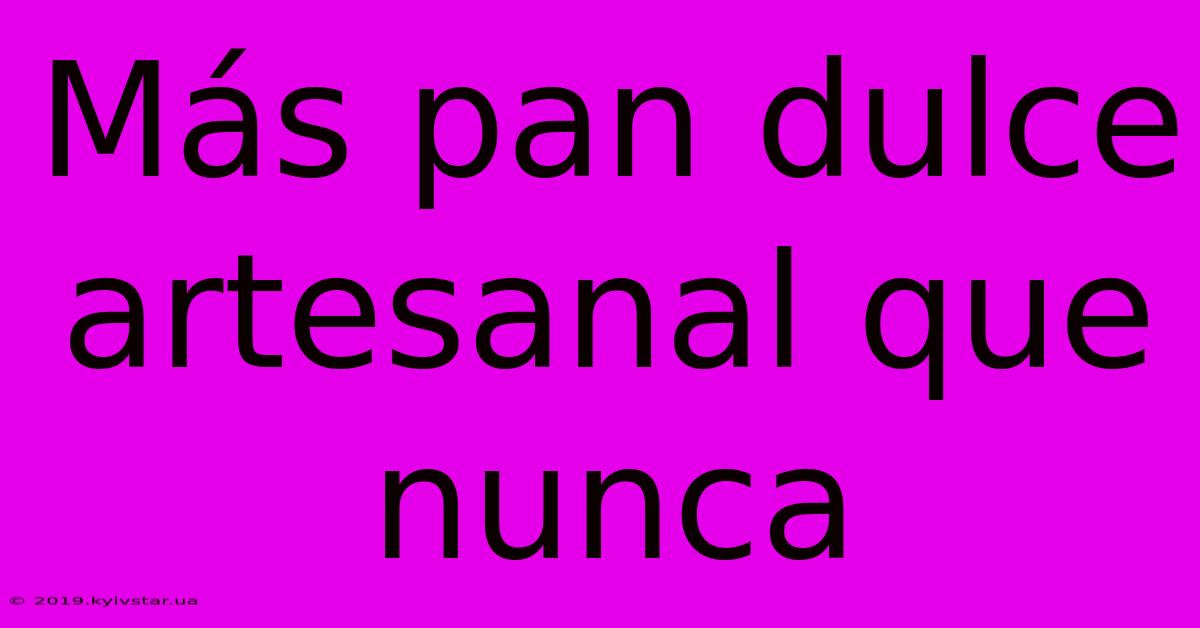 Más Pan Dulce Artesanal Que Nunca