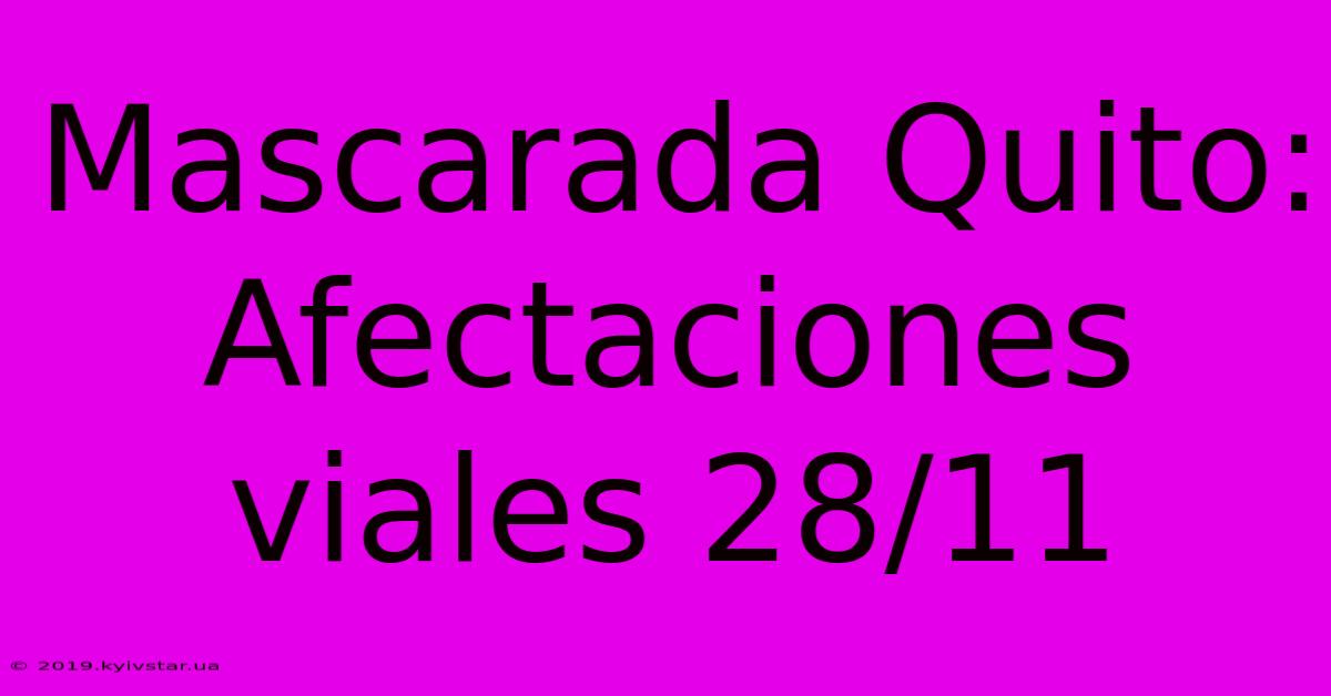 Mascarada Quito: Afectaciones Viales 28/11