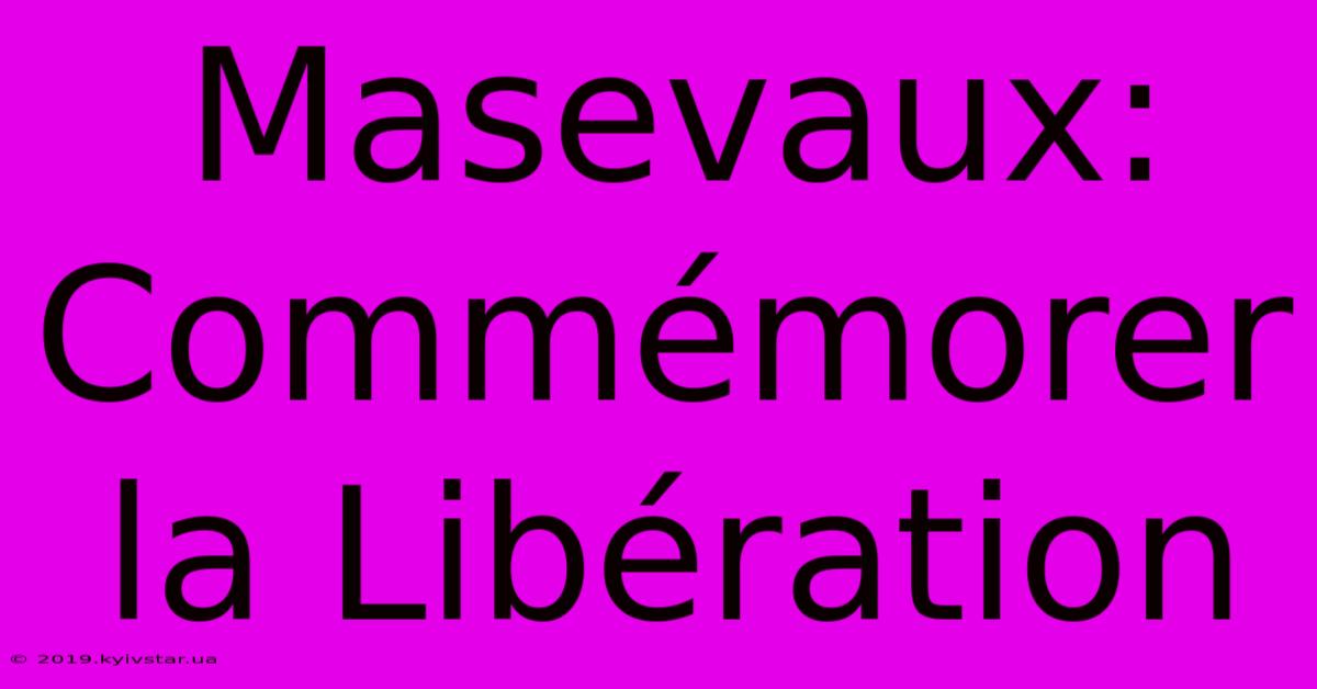 Masevaux: Commémorer La Libération