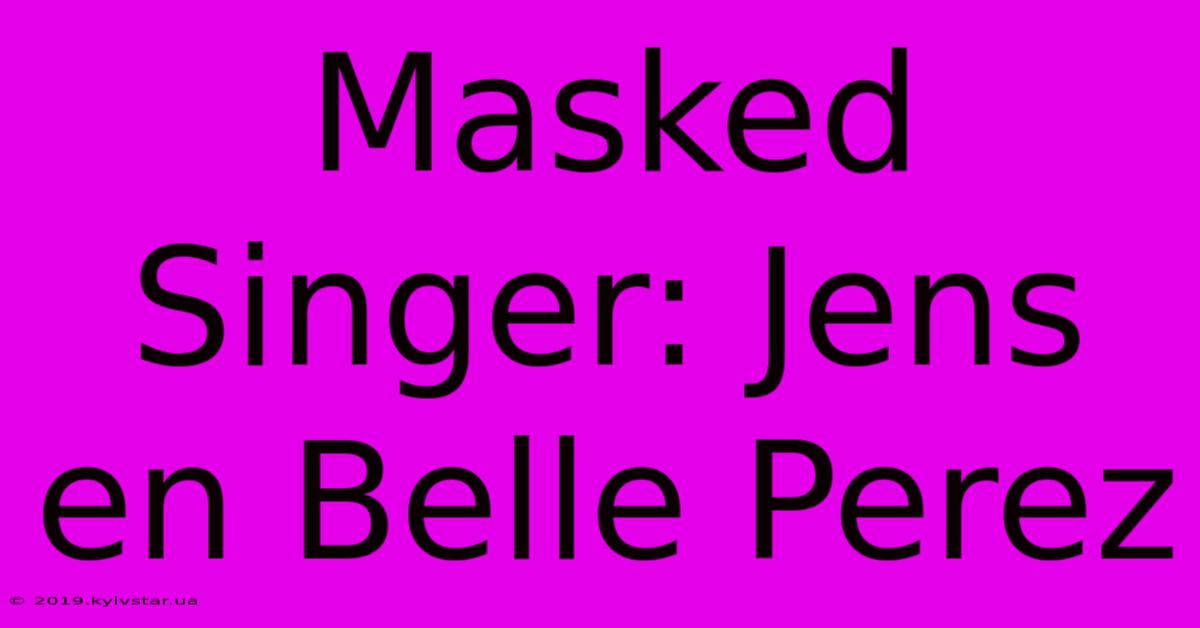 Masked Singer: Jens En Belle Perez