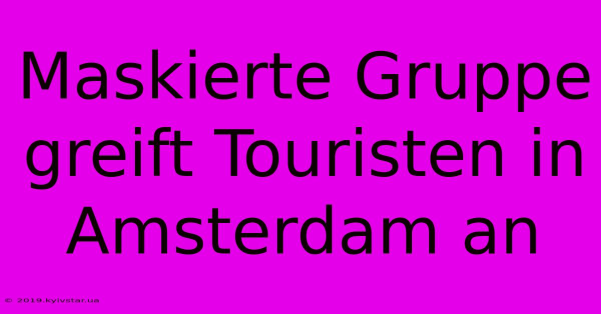 Maskierte Gruppe Greift Touristen In Amsterdam An