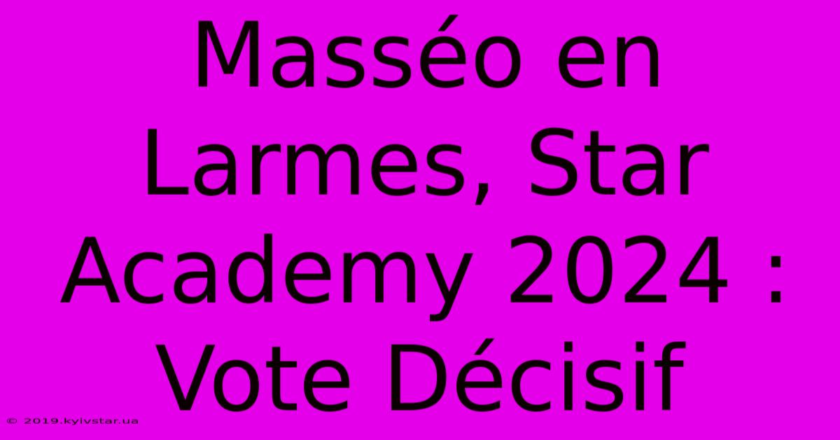 Masséo En Larmes, Star Academy 2024 : Vote Décisif