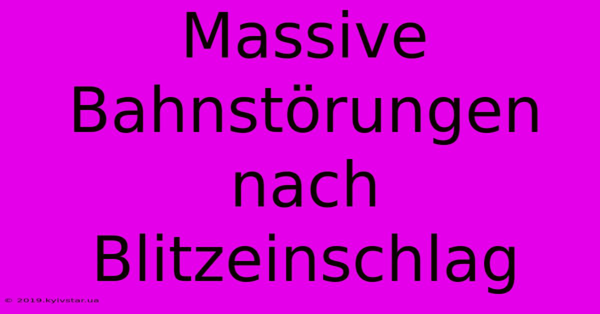 Massive Bahnstörungen Nach Blitzeinschlag