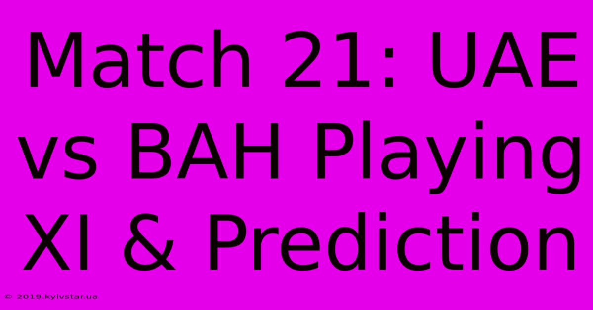 Match 21: UAE Vs BAH Playing XI & Prediction