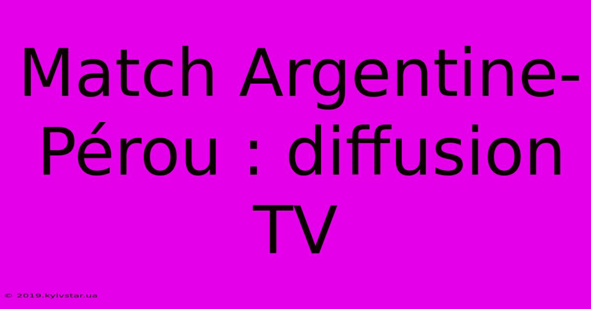 Match Argentine-Pérou : Diffusion TV