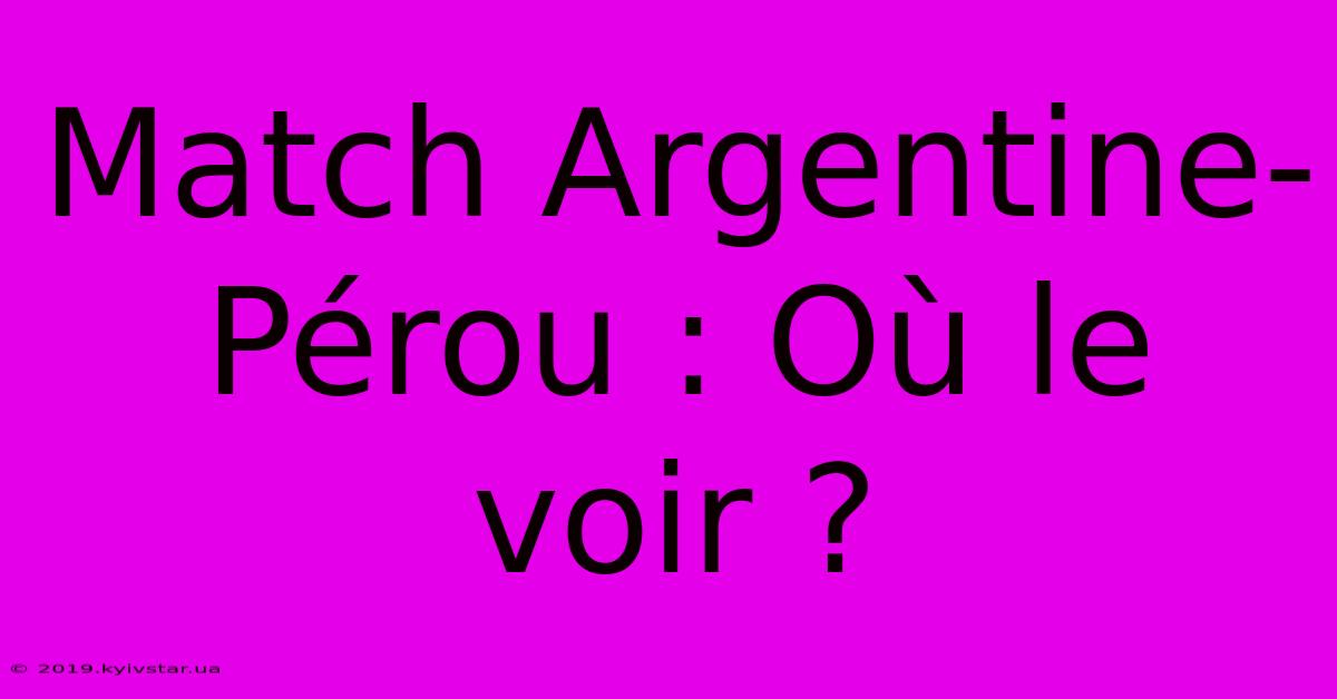 Match Argentine-Pérou : Où Le Voir ?