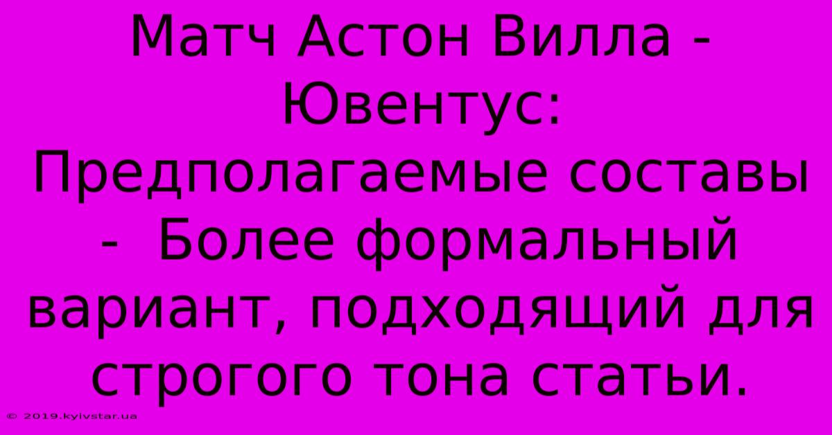 Матч Астон Вилла - Ювентус: Предполагаемые Составы -  Более Формальный Вариант, Подходящий Для Строгого Тона Статьи.