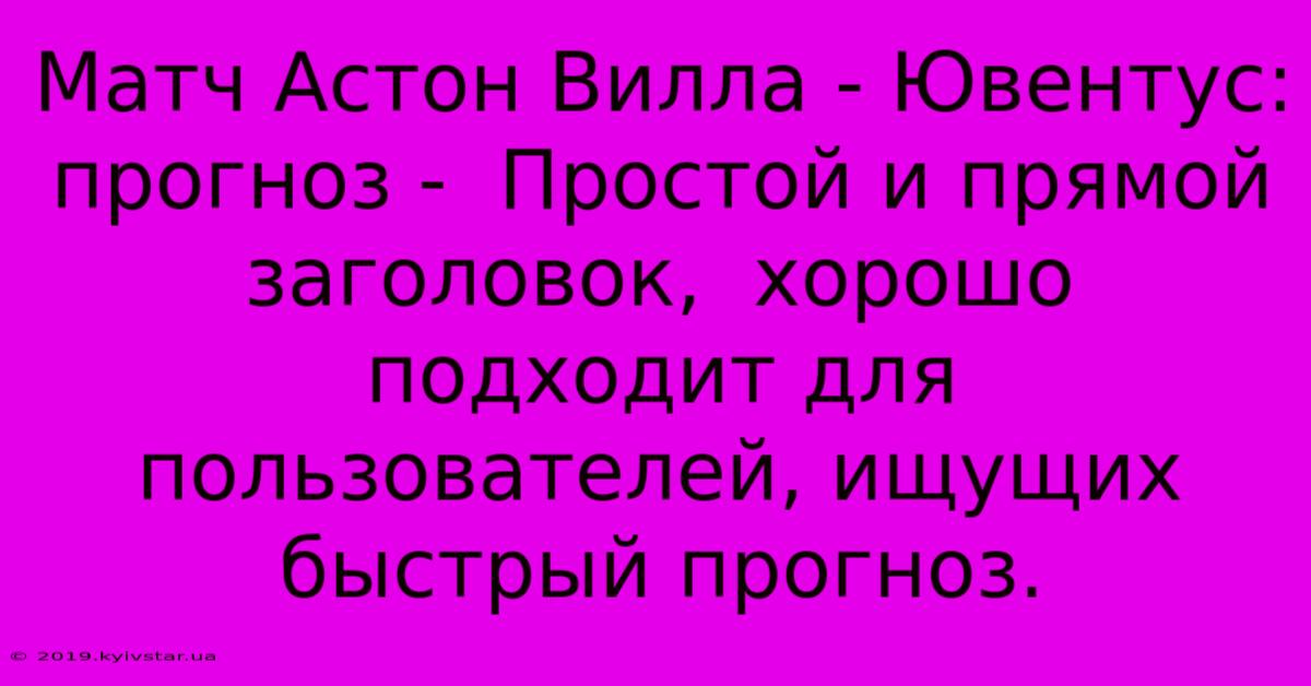 Матч Астон Вилла - Ювентус: Прогноз -  Простой И Прямой Заголовок,  Хорошо Подходит Для Пользователей, Ищущих Быстрый Прогноз.