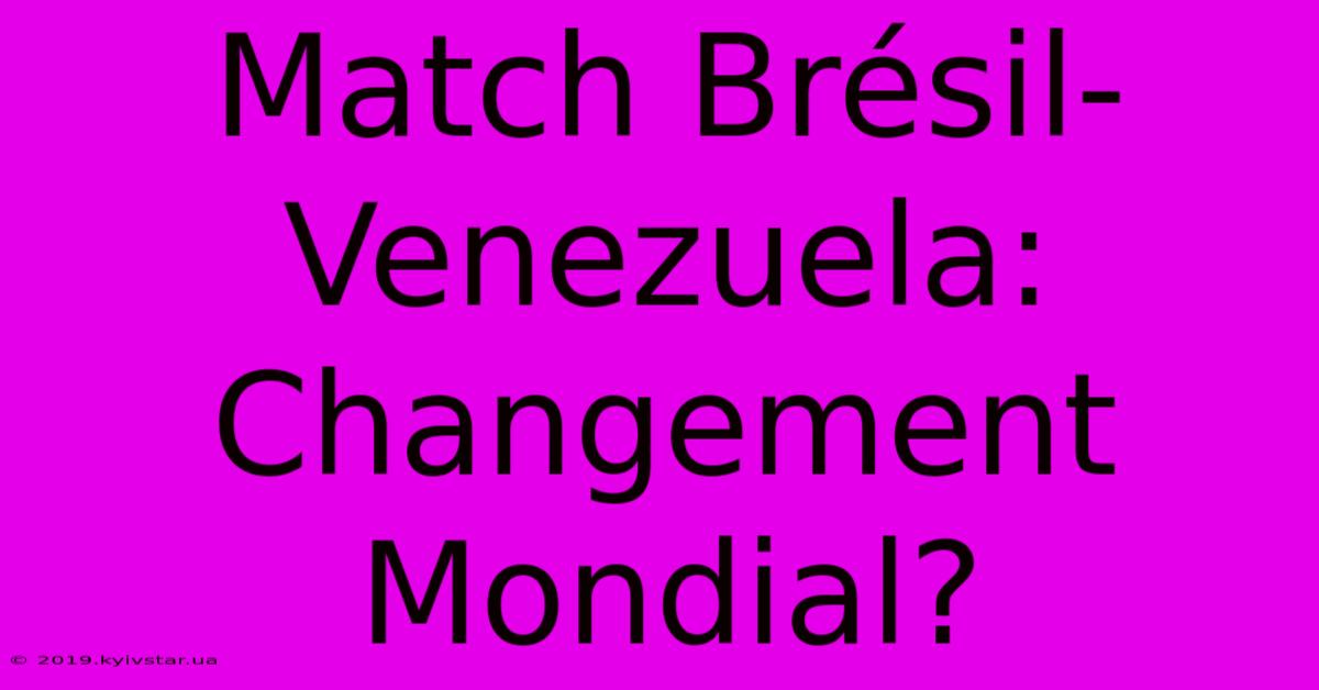 Match Brésil-Venezuela: Changement Mondial?