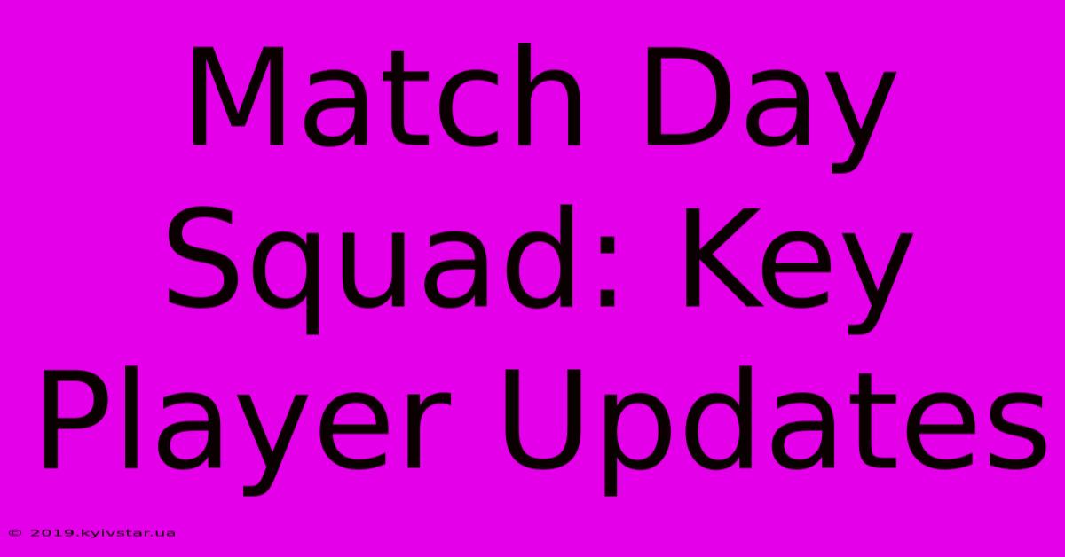 Match Day Squad: Key Player Updates