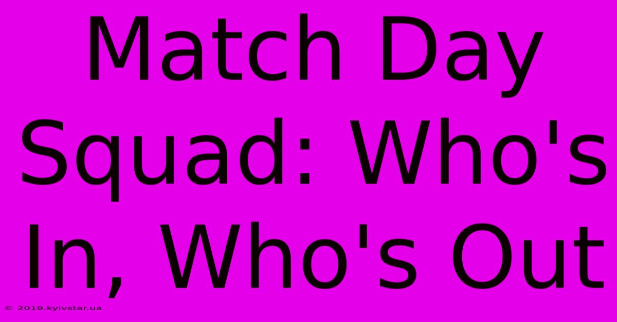 Match Day Squad: Who's In, Who's Out 