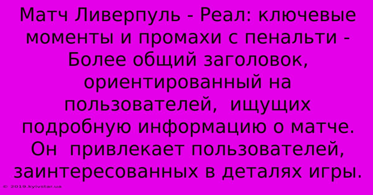 Матч Ливерпуль - Реал: Ключевые Моменты И Промахи С Пенальти -  Более Общий Заголовок,  Ориентированный На Пользователей,  Ищущих Подробную Информацию О Матче.  Он  Привлекает Пользователей, Заинтересованных В Деталях Игры.