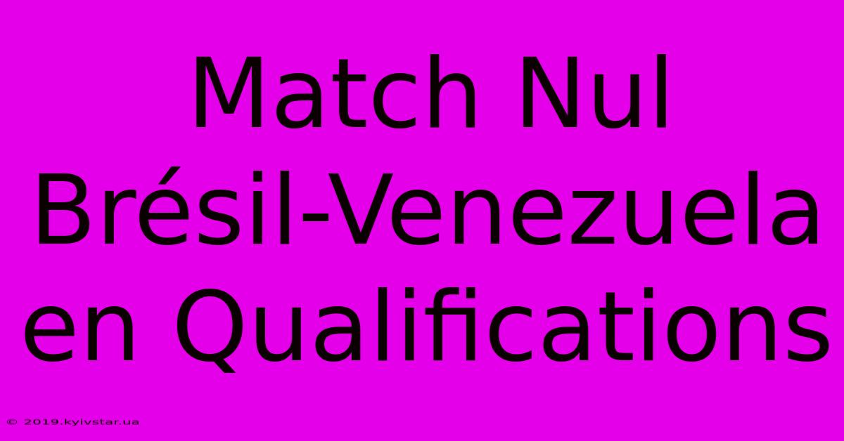 Match Nul Brésil-Venezuela En Qualifications