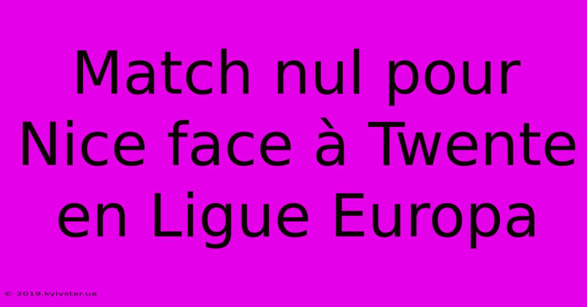 Match Nul Pour Nice Face À Twente En Ligue Europa