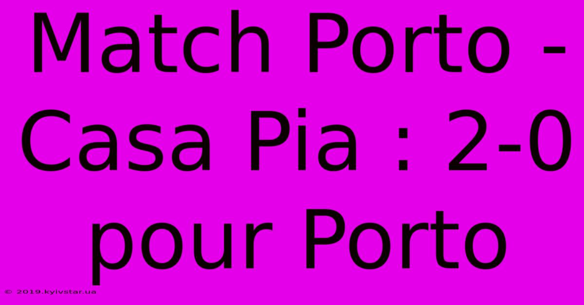 Match Porto - Casa Pia : 2-0 Pour Porto