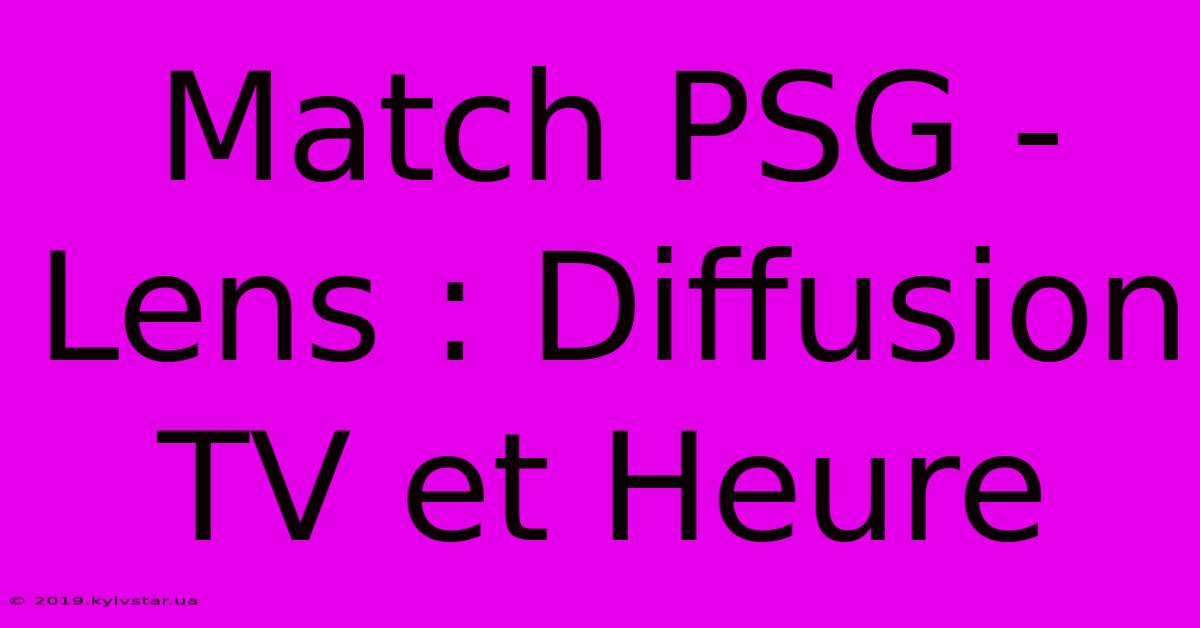 Match PSG - Lens : Diffusion TV Et Heure