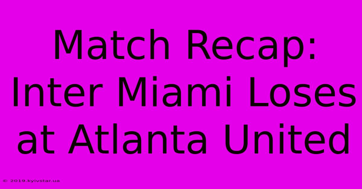 Match Recap: Inter Miami Loses At Atlanta United