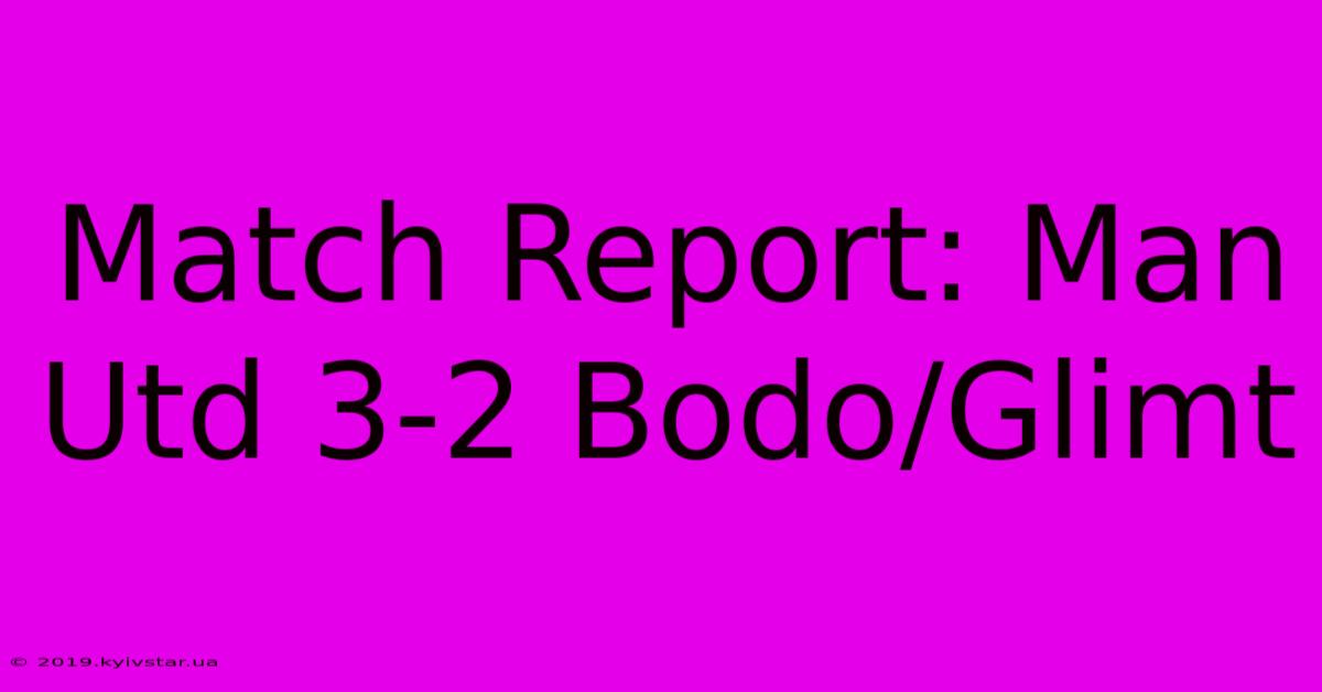 Match Report: Man Utd 3-2 Bodo/Glimt