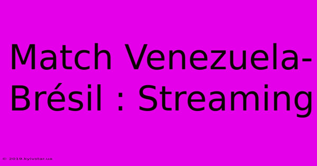 Match Venezuela-Brésil : Streaming