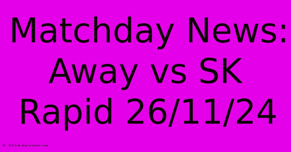 Matchday News: Away Vs SK Rapid 26/11/24