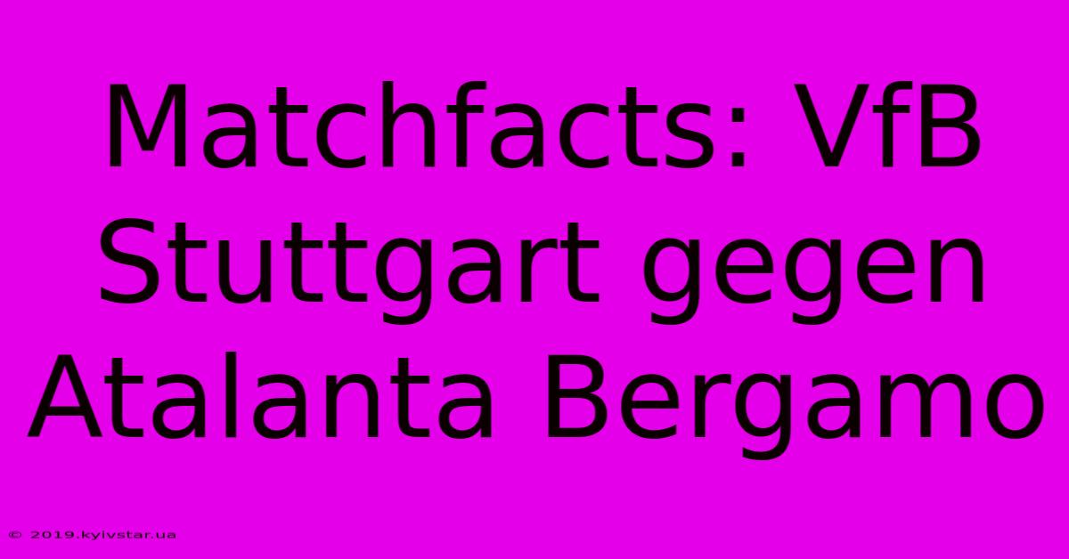 Matchfacts: VfB Stuttgart Gegen Atalanta Bergamo 