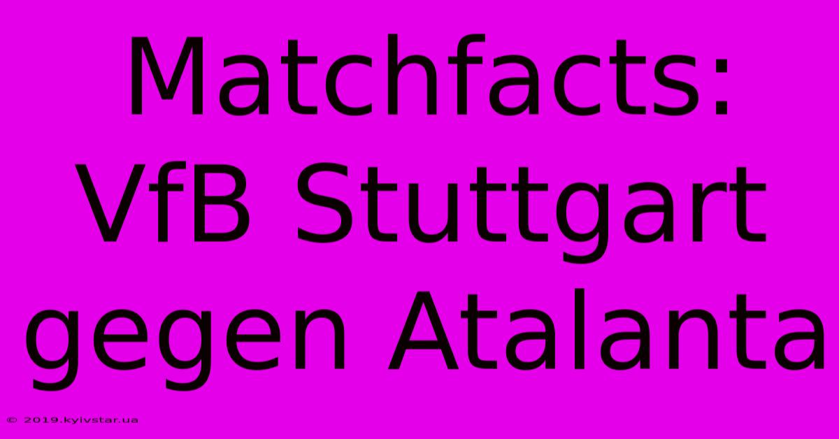 Matchfacts: VfB Stuttgart Gegen Atalanta