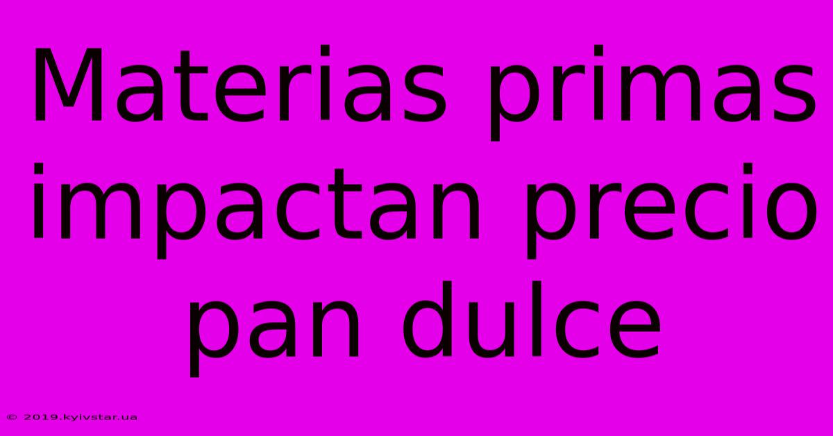 Materias Primas Impactan Precio Pan Dulce