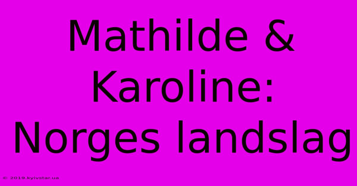 Mathilde & Karoline: Norges Landslag