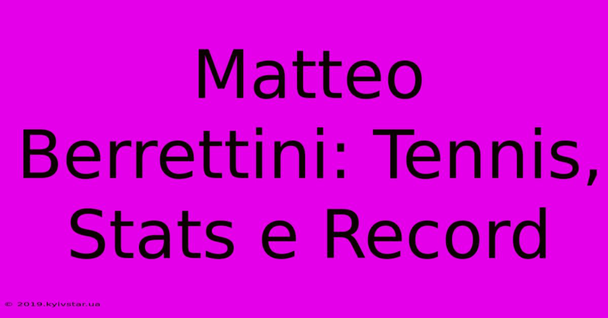 Matteo Berrettini: Tennis, Stats E Record