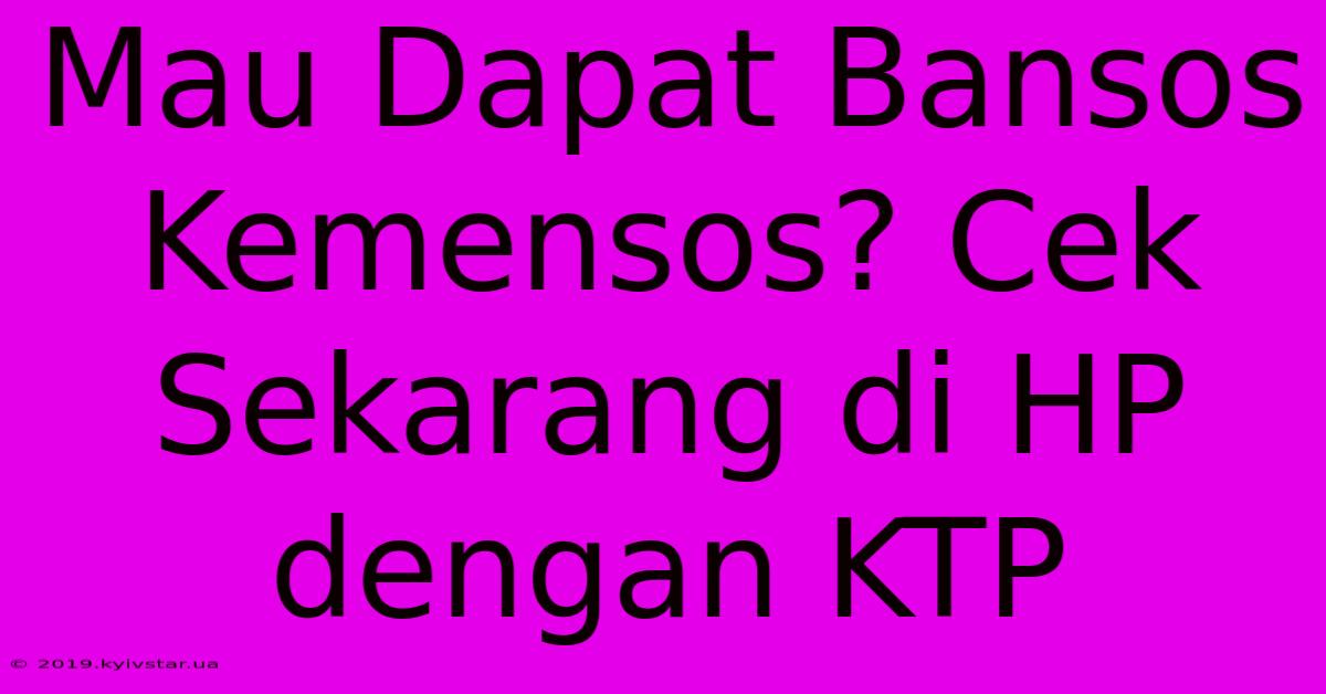 Mau Dapat Bansos Kemensos? Cek Sekarang Di HP Dengan KTP 