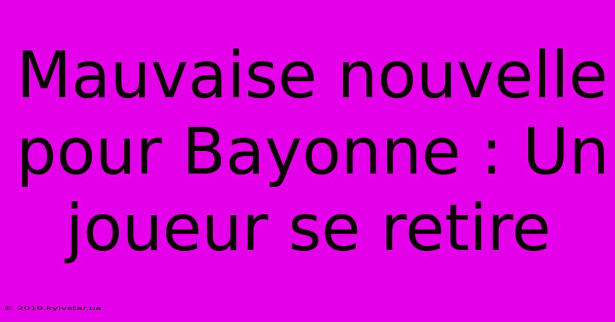 Mauvaise Nouvelle Pour Bayonne : Un Joueur Se Retire