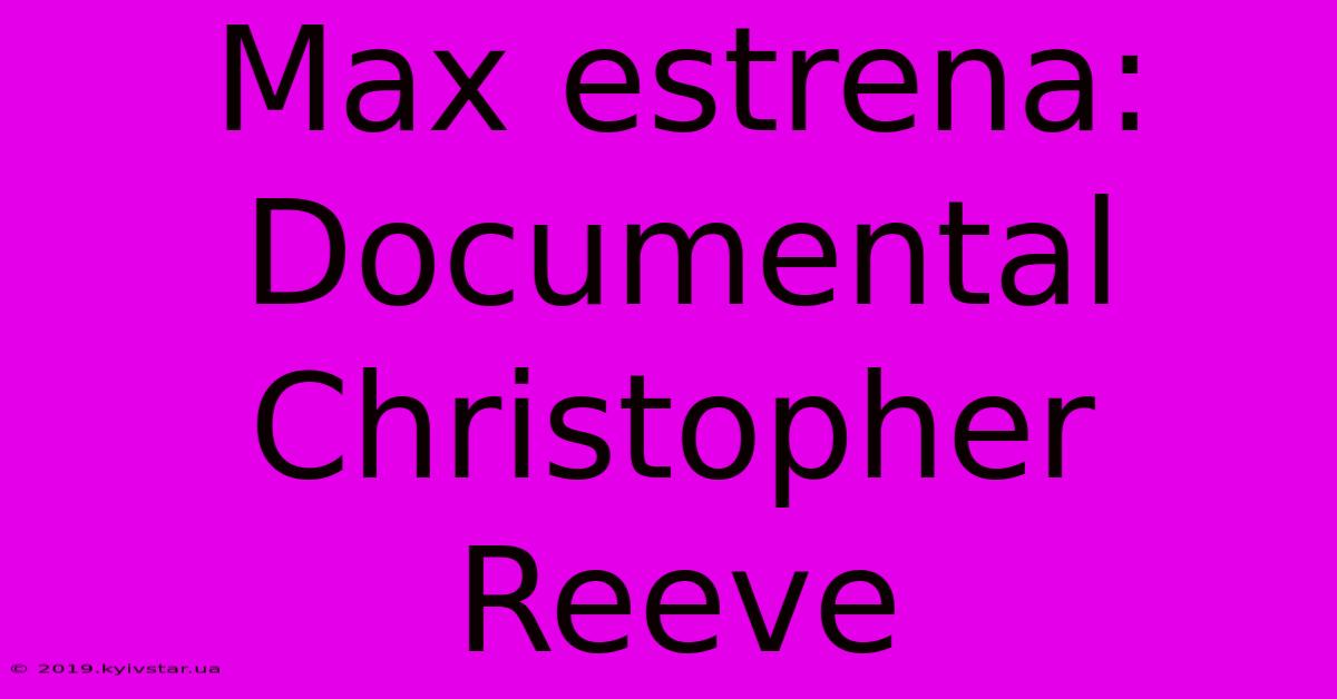 Max Estrena: Documental Christopher Reeve