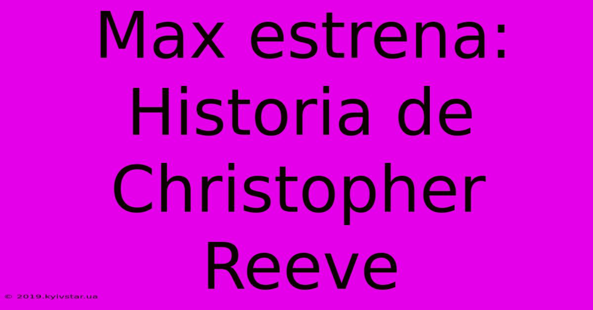 Max Estrena: Historia De Christopher Reeve