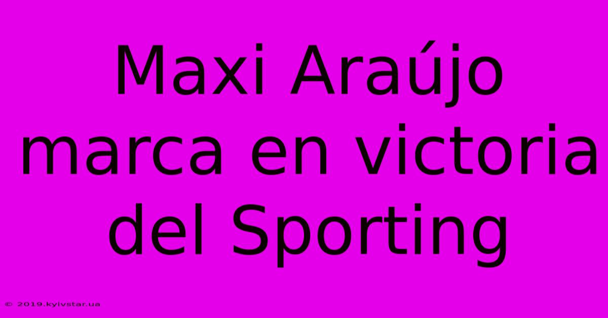 Maxi Araújo Marca En Victoria Del Sporting