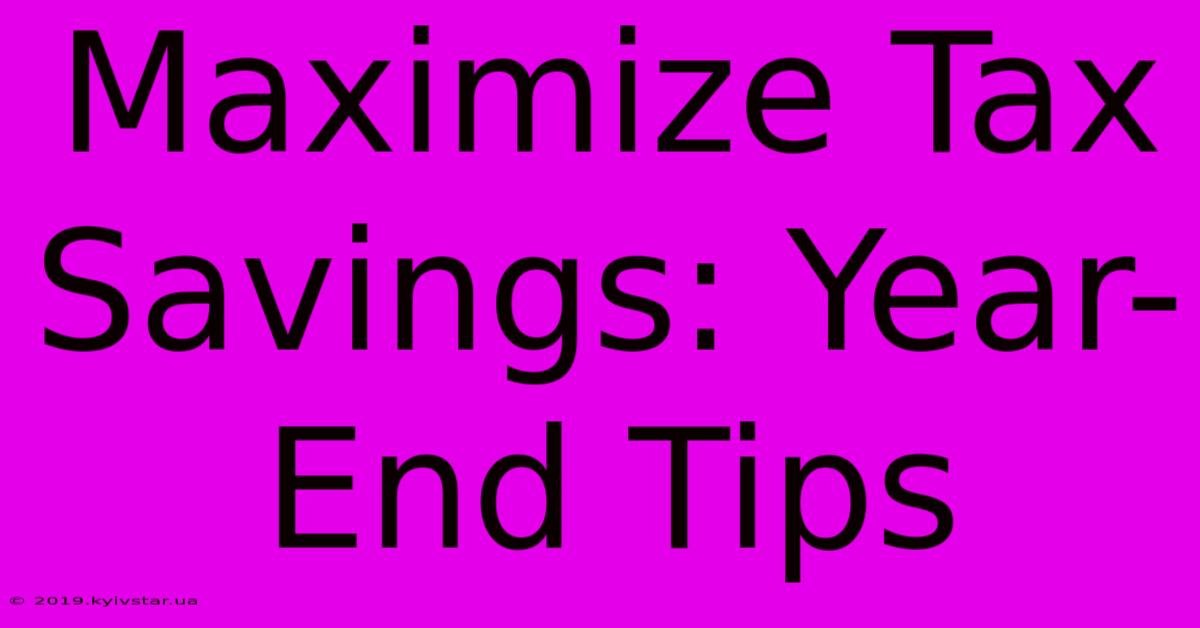 Maximize Tax Savings: Year-End Tips