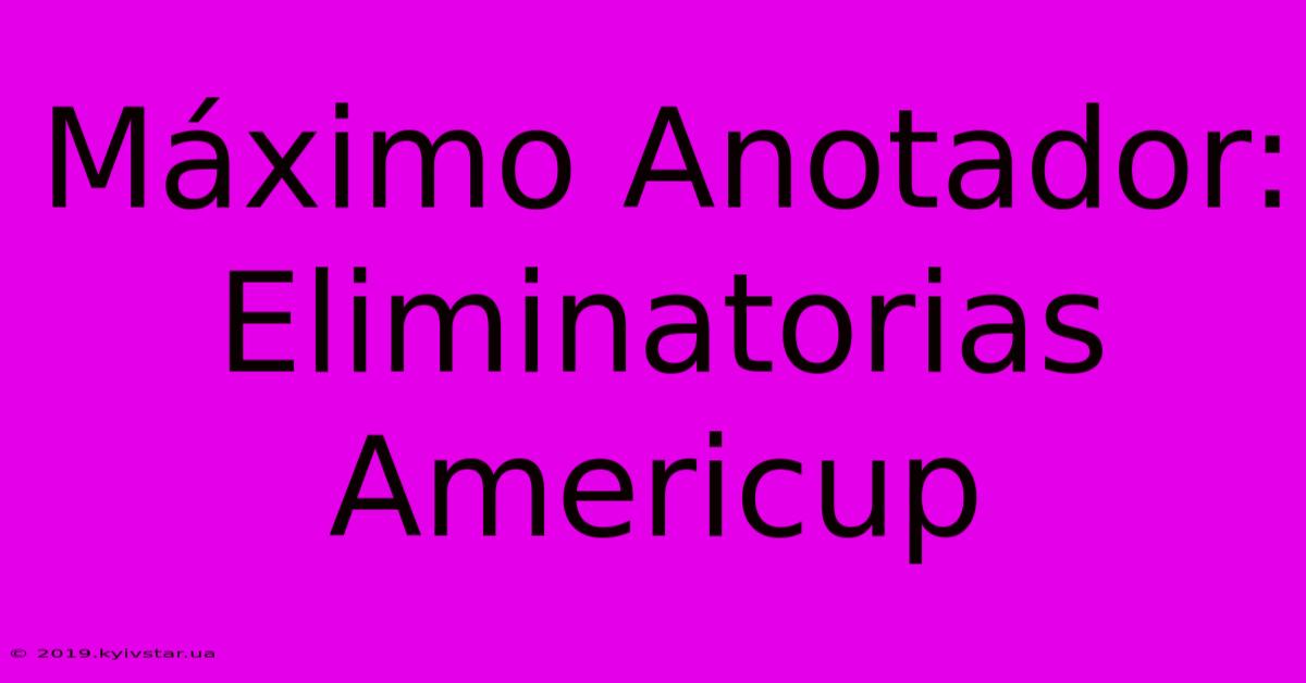 Máximo Anotador: Eliminatorias Americup