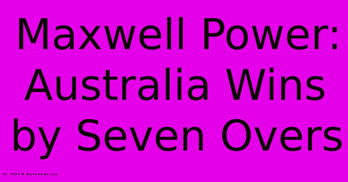 Maxwell Power: Australia Wins By Seven Overs