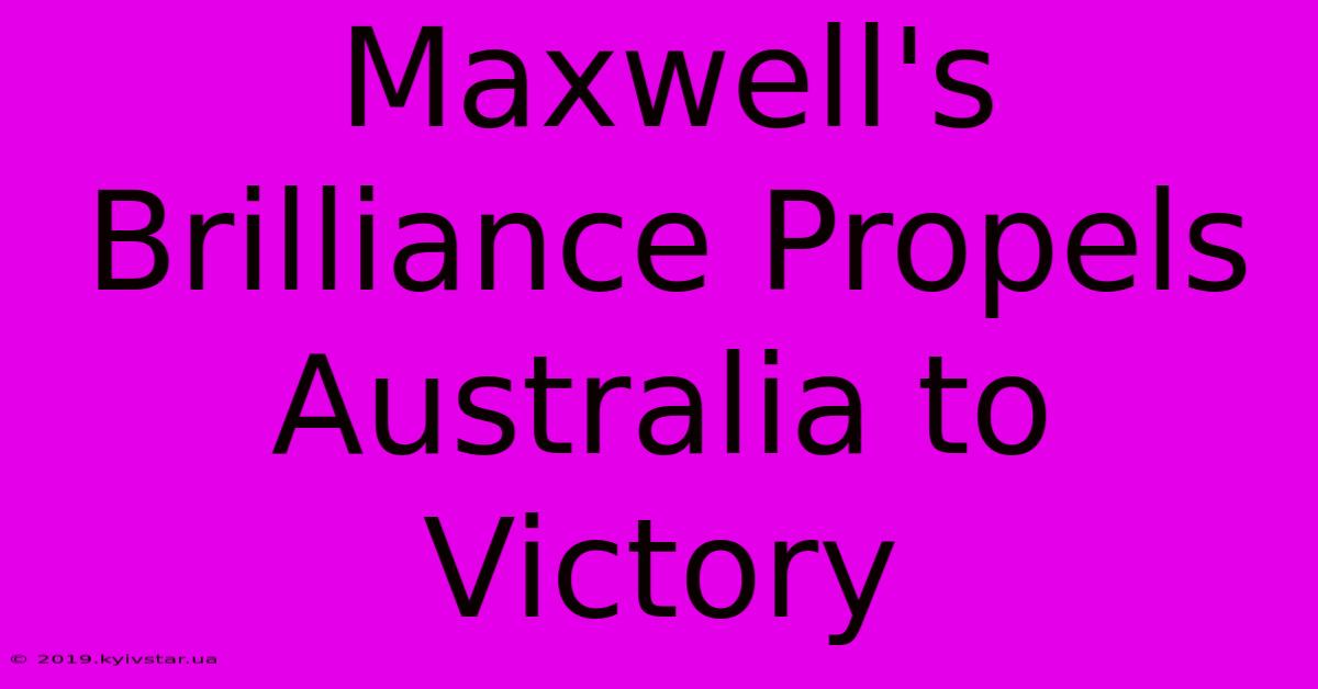 Maxwell's Brilliance Propels Australia To Victory