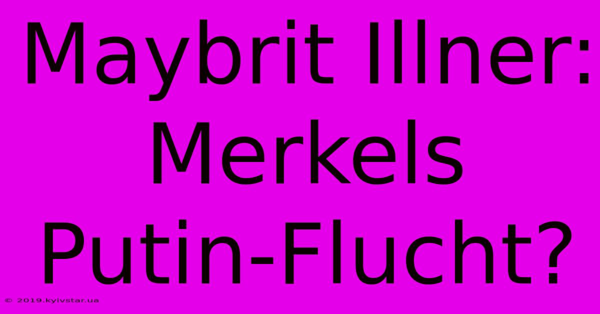 Maybrit Illner: Merkels Putin-Flucht?