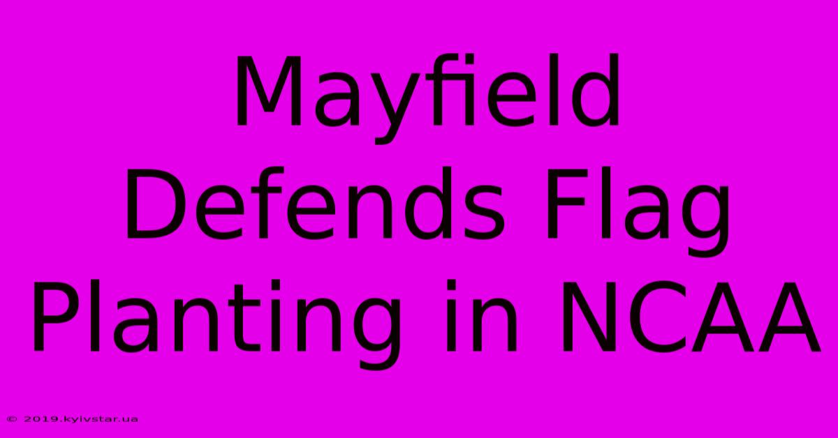 Mayfield Defends Flag Planting In NCAA