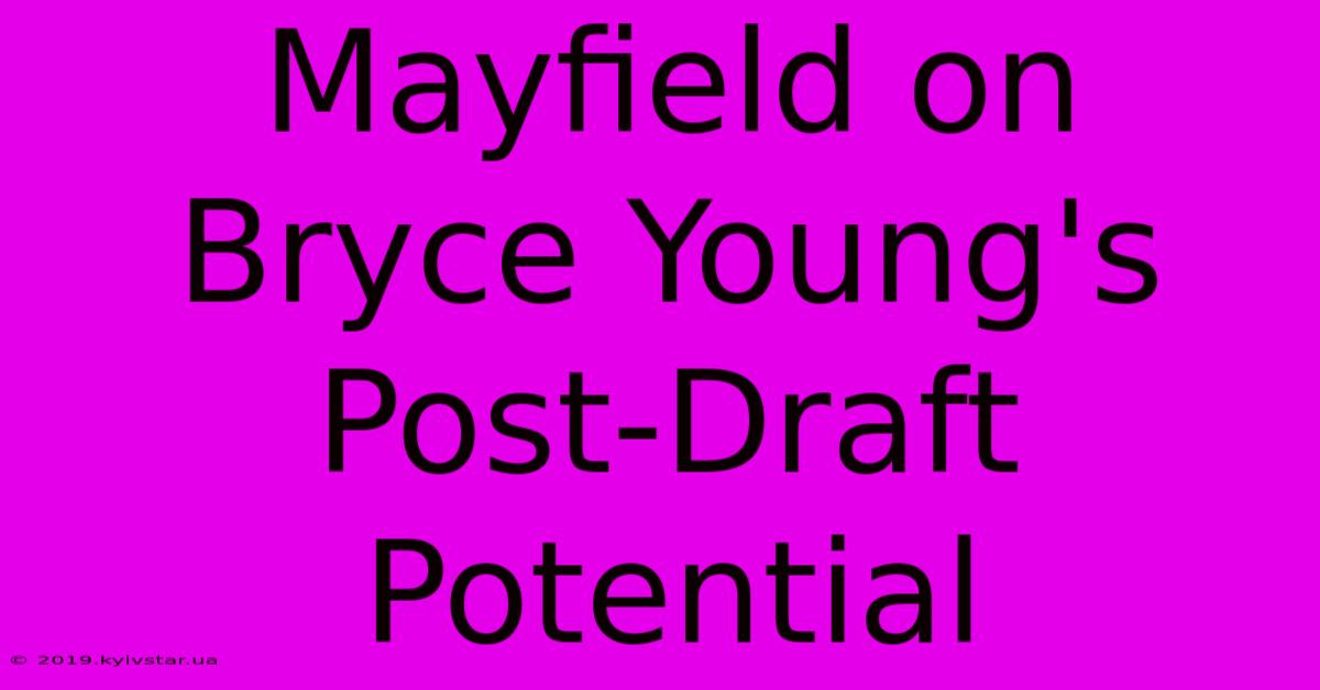 Mayfield On Bryce Young's Post-Draft Potential