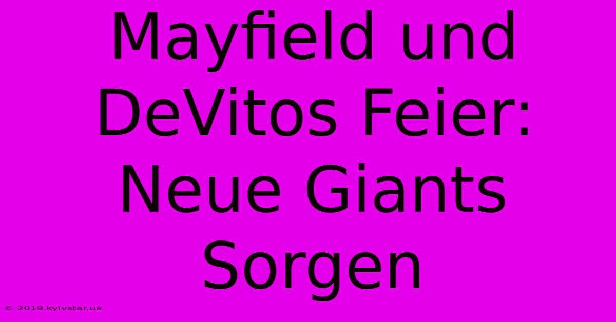 Mayfield Und DeVitos Feier: Neue Giants Sorgen