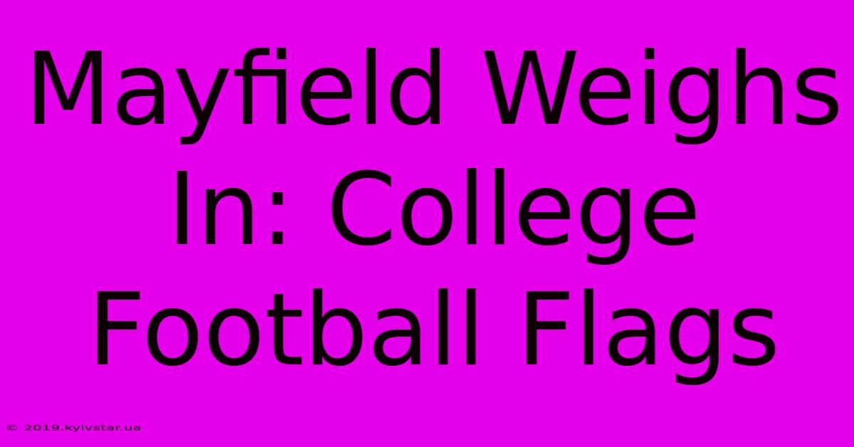 Mayfield Weighs In: College Football Flags