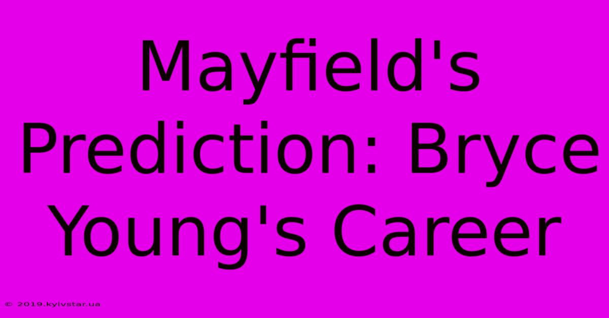 Mayfield's Prediction: Bryce Young's Career