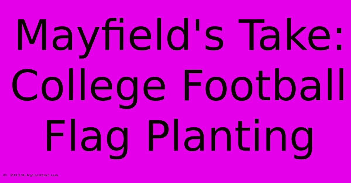 Mayfield's Take: College Football Flag Planting