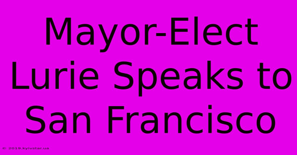 Mayor-Elect Lurie Speaks To San Francisco 